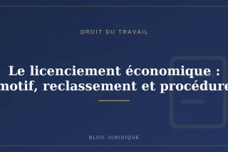 Le licenciement économique : motif, reclassement et procédure