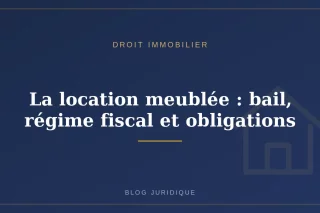 La location meublée : bail, régime fiscal et obligations