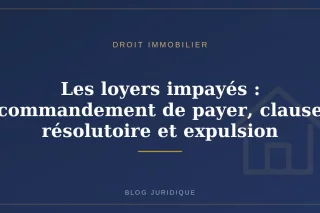 Les loyers impayés : commandement de payer, clause résolutoire et expulsion