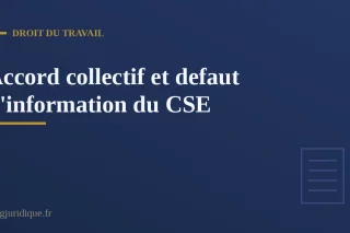 Accord collectif annulé pour défaut d'information du CSE