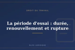 La période d'essai : durée, renouvellement et rupture