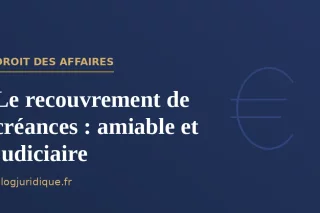 Le recouvrement de créances : procédures amiable et judiciaire