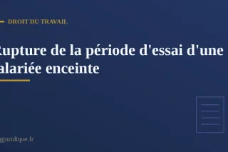 Rupture de la période d'essai d'une salariée enceinte : règles et recours