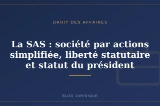 La SAS : société par actions simplifiée, liberté statutaire et statut du président