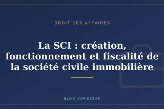 La SCI : création, fonctionnement et fiscalité de la société civile immobilière