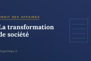La transformation de société : conditions, procédure et effets