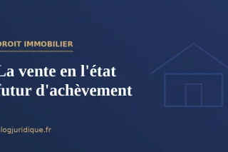 La vente en l'état futur d'achèvement : régime, garanties et livraison